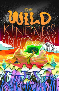 Ebook for microprocessor free download The Wild Kindness: A Psilocybin Odyssey