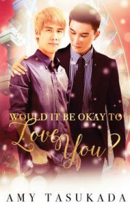 Title: Would it Be Okay to Love You?, Author: Amy Tasukada