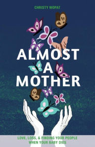 Text from dog book download Almost a Mother: Love, Loss, and Finding Your People When Your Baby Dies 9781948365031 by Christy Wopat 