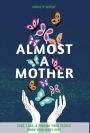 Almost a Mother: Love, Loss, and Finding Your People When Your Baby Dies