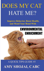 Title: Does My Cat Hate Me?: Improve Behavior, Boost Health, and Mend Your Bond with Environmental Enrichment, Author: Amy Shojai