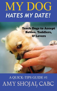 Title: My Dog Hates My Date! Teach Dogs to Accept Babies, Toddlers and Lovers, Author: AMY SHOJAI