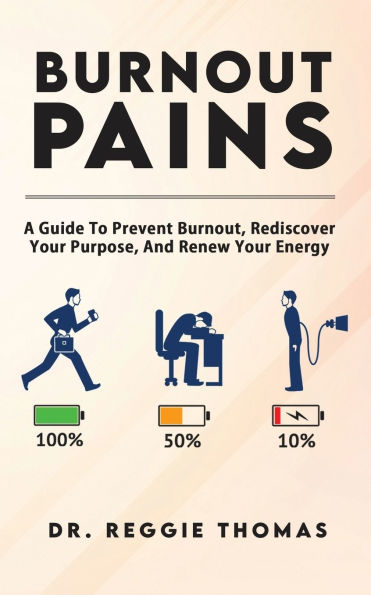 Burnout Pains: A Guide to Prevent Burnout, Rediscover Your Purpose, and Renew Your Energy