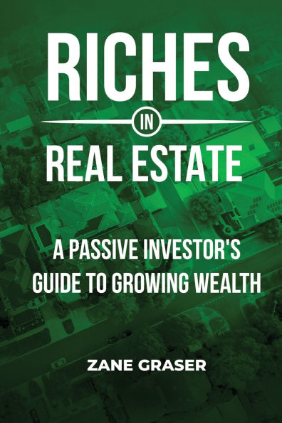 Riches in Real Estate: A Passive Investor's Guide to Growing Wealth