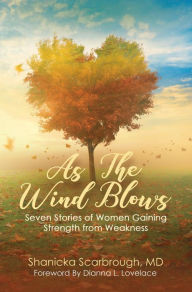 Title: As the Wind Blows: Seven Stories of Women Gaining Strength from Weakness, Author: MD Shanicka Scarbrough