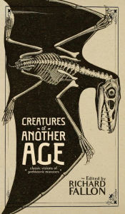 Title: Creatures of Another Age: Classic Visions of Prehistoric Monsters, Author: Richard Fallon