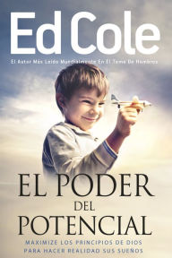 Title: El poder de potencial: MAXIMICE LOS PRINCIPIOS DE DIOS PARA REALIZAR SUS SUEÑOS, Author: Ed Cole