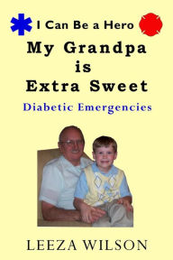 Title: My Grandpa Is Extra Sweet: Diabetic Emergencies, Author: Leeza Wilson