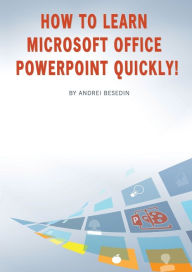 Title: How to Learn Microsoft Office PowerPoint Quickly!, Author: Andrei Besedin
