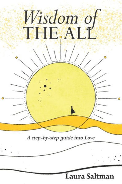 Wisdom of The All: A Step by Step Guide Into Love