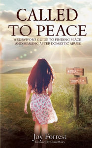 Title: Called to Peace: A Survivor's Guide to Finding Peace and Healing After Domestic Abuse, Author: Joy Forrest