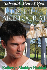 Title: Titus: The Aristocrat, Author: Katheryn Maddox Haddad