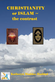 Title: Christianity or Islam: The Contrast, Author: Katheryn Maddox Haddad