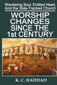 Title: Worship Changes Since the First Century, Author: K M Haddad