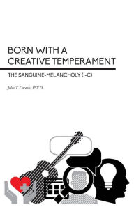 Title: Born With a Creative Temperament: The Sanguine-Melancholy (I-C), Author: John T Cocoris