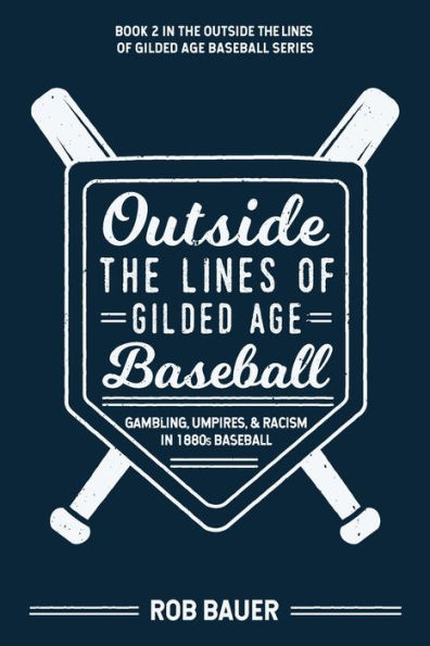 Outside the Lines of Gilded Age Baseball: Gambling, Umpires, and Racism in 1880s Baseball: