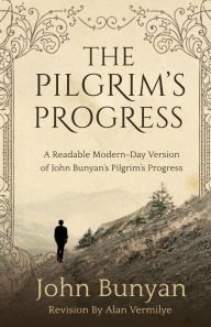 The Pilgrim's Progress: A Readable Modern-Day Version of John Bunyan's Pilgrim's Progress (Revised and easy-to-read)