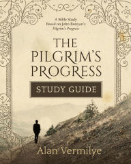 Title: The Pilgrim's Progress Study Guide: A Bible Study Based on John Bunyan's Pilgrim's Progress (The Pilgrim's Progress Series)A Bible Study Based on John Bunyan's Pilgrim's Progress (The Pilgrim's Progress Series), Author: Alan Vermilye