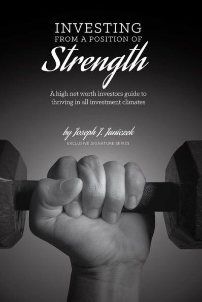 Investing from a Position of Strength: A high net worth investor's guide to thriving in all investment climates