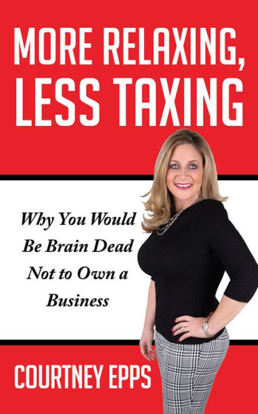 More Relaxing, Less Taxing: Why you would be brain dead not to own a business