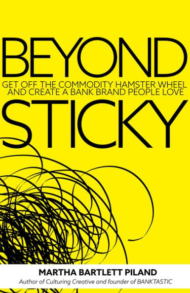 Beyond Sticky: Get off the commodity hamster wheel and create a bank brand people love