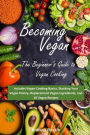 Becoming Vegan: The Beginner's Guide to Vegan Cooking: Includes Vegan Cooking Basics, Stocking Your Vegan Pantry, Replacement Vegan Ingredients, and 10 Vegan Recipes