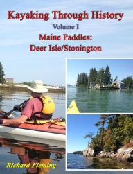 Title: Kayaking Through History Volume I: Maine Paddles: Deer Isle/Stonington, Author: Richard Fleming