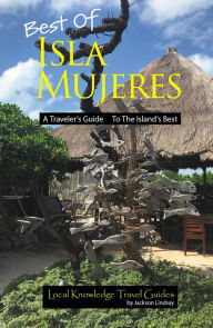 Title: Best of Isla Mujeres: A Traveler's Guide to the Island's Best, Author: Jackson Lindsay