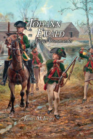 Scribd ebook downloads free Johann Ewald: Jäger Commander in English PDF FB2 by James R. Mc Intyre