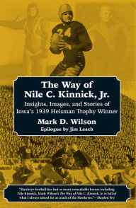 The Way of Nile C. Kinnick Jr.: Insights, Images, and Stories of Iowa's 1939 Heisman Trophy Winner