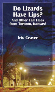 Download ebooks free amazon kindle Do Lizards Have Lips? And Other Tall Tales from Toronto, Kansas CHM ePub MOBI by Iris Craver, Iris Craver English version 9781948509428