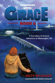 Title: Everybody Loves Grace: A True Story of Grace's Adventure to Washington, DC, Author: Katy McQuaid
