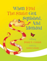 Title: When Fred the Snake Got Squished, And Mended, Author: Peter B Cotton