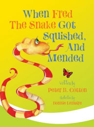 Title: When Fred the Snake Got Squished, And Mended, Author: Peter B Cotton