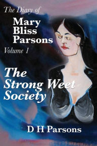 Title: The Strong Weet Society: Volume One of the Diary of Mary Bliss Parsons, Author: D H Parsons