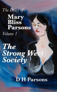 Title: The Strong Weet Society: Volume One of the Diary of Mary Bliss Parsons, Author: D H Parsons