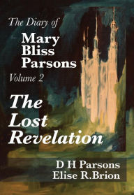 Title: The Lost Revelation: Volume Two of The Diary of Mary Bliss Parsons, Author: D H Parsons