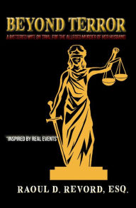 Title: Beyond Terror: A Battered Wife on Trial for the Alleged Murder of Her Husband, Author: Esq. Raoul D. Revord