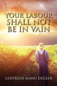 Title: YOUR LABOUR SHALL NOT BE IN VAIN, Author: GERTRUDE MANU DECKER