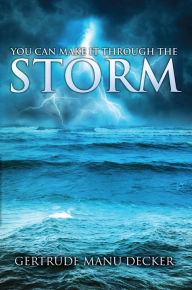 Title: YOU CAN MAKE IT THROUGH THE STORM, Author: GERTRUDE MANU DECKER