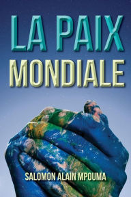 Title: La Paix Mondiale: La Celebration de la Paix Mondiale, Author: Salomon Alain Mpouma