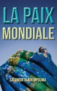 Title: La Paix Mondiale: La Celebration de la Paix Mondiale, Author: Salomon Alain Mpouma