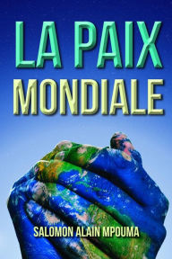 Title: La Paix Mondiale: La Celebration de la Paix Mondiale, Author: Salomon Alain Mpouma