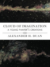Title: Cloud of Imagination: A Young Painter's Creations, Author: Alexander H. Duan