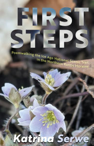 Free ebook pdfs downloads First Steps: Poemwalking the Ice Age National Scenic Trail in the Northern Kettle Moraine 9781948559904