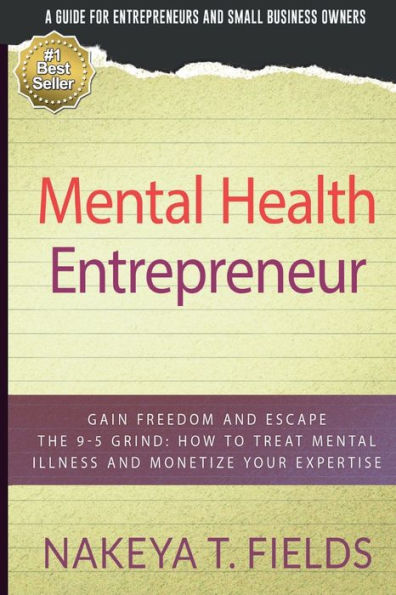 Mental Health Entrepreneur: Gain Freedom and Escape The 9-5 Grind: How To Treat Mental Illness and Monetize Your Expertise