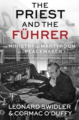 The Priest and the Fï¿½hrer: The Ministry and Martyrdom of a Peacemaker