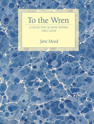 Title: To the Wren: Collected & New Poems, Author: Jane Mead