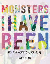 Title: Monsters I Have Been, Author: Kenji C. Liu