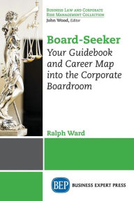 Title: Board-Seeker: Your Guidebook and Career Map into the Corporate Boardroom, Author: Ralph Ward